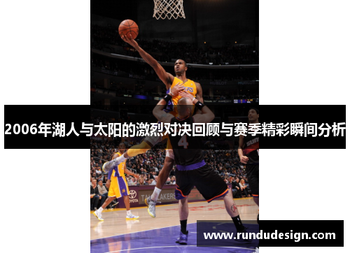 2006年湖人与太阳的激烈对决回顾与赛季精彩瞬间分析