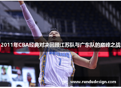 2011年CBA经典对决回顾江苏队与广东队的巅峰之战
