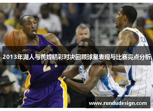 2013年湖人与黄蜂精彩对决回顾球星表现与比赛亮点分析