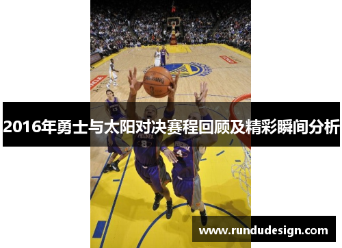 2016年勇士与太阳对决赛程回顾及精彩瞬间分析