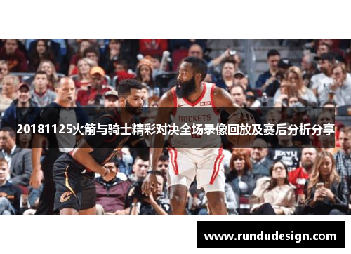 20181125火箭与骑士精彩对决全场录像回放及赛后分析分享