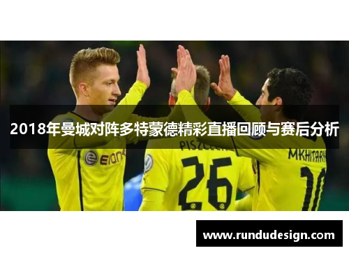 2018年曼城对阵多特蒙德精彩直播回顾与赛后分析