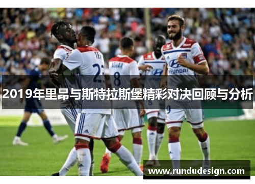2019年里昂与斯特拉斯堡精彩对决回顾与分析